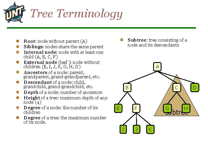 Tree Terminology Root: node without parent (A) Siblings: nodes share the same parent Internal