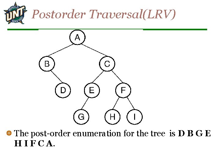 Postorder Traversal(LRV) The post-order enumeration for the tree is D B G E H