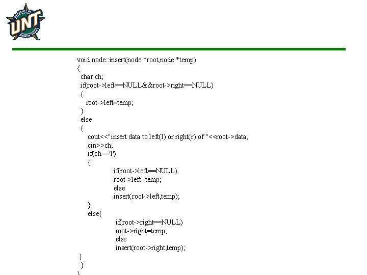 void node: : insert(node *root, node *temp) { char ch; if(root->left==NULL&&root->right==NULL) { root->left=temp; }