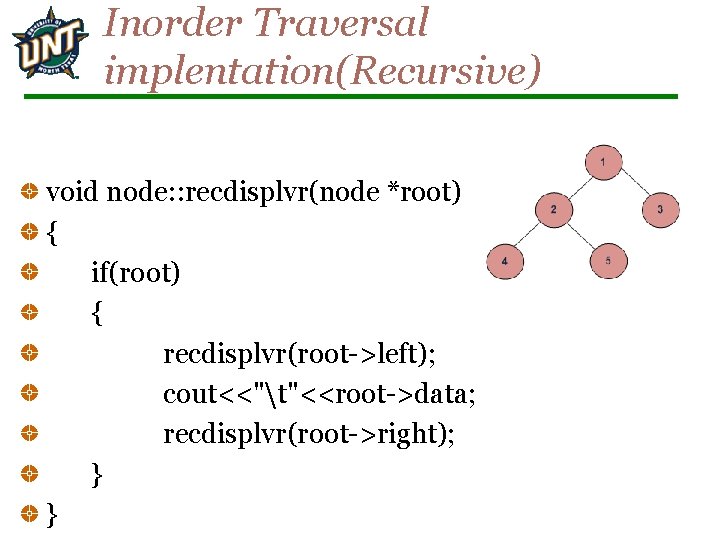 Inorder Traversal implentation(Recursive) void node: : recdisplvr(node *root) { if(root) { recdisplvr(root->left); cout<<"t"<<root->data; recdisplvr(root->right);