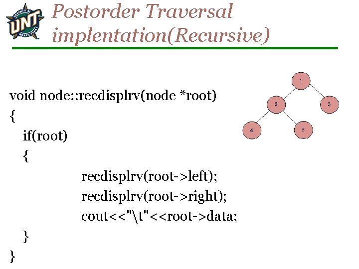 Postorder Traversal implentation(Recursive) void node: : recdisplrv(node *root) { if(root) { recdisplrv(root->left); recdisplrv(root->right); cout<<"t"<<root->data;