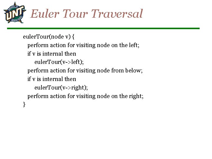 Euler Tour Traversal euler. Tour(node v) { perform action for visiting node on the