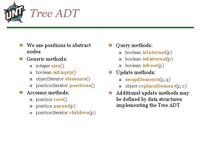 Tree ADT We use positions to abstract nodes Generic methods: integer size() boolean is.