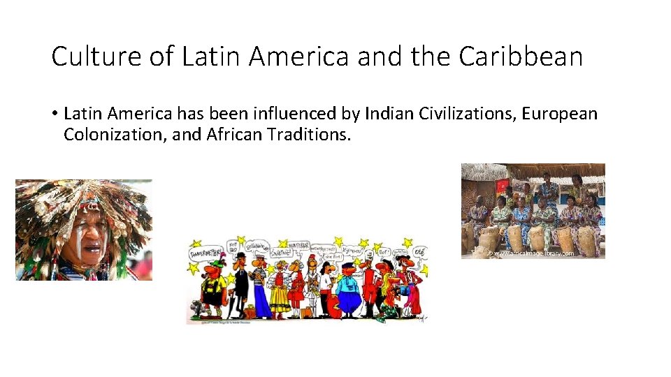 Culture of Latin America and the Caribbean • Latin America has been influenced by
