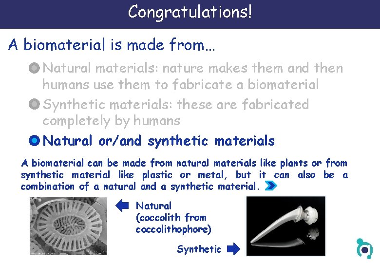 Congratulations! A biomaterial is made from… Natural materials: nature makes them and then humans