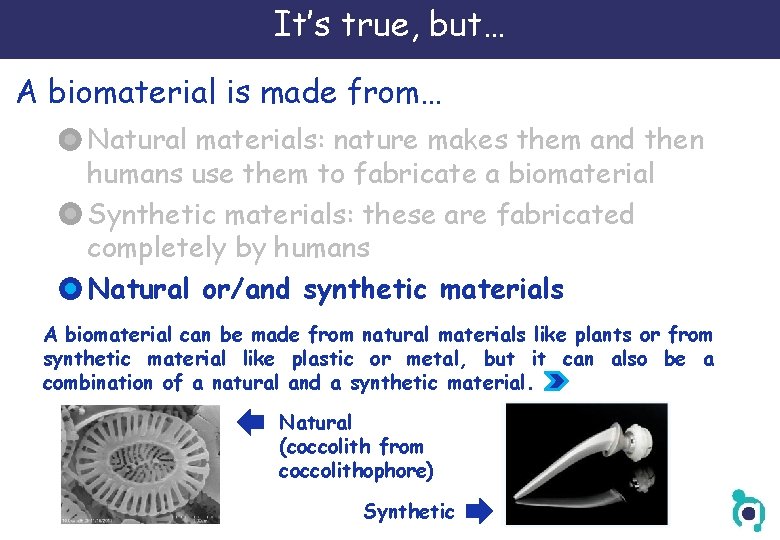 It’s true, but… A biomaterial is made from… Natural materials: nature makes them and