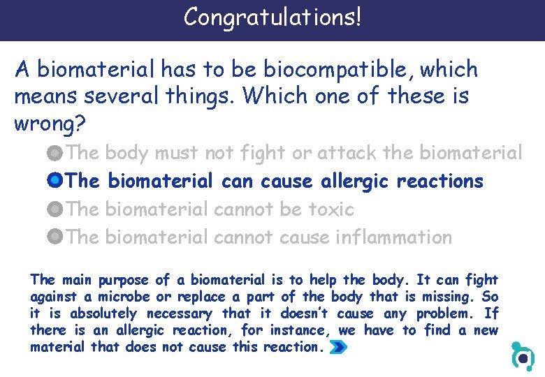 Congratulations! A biomaterial has to be biocompatible, which means several things. Which one of