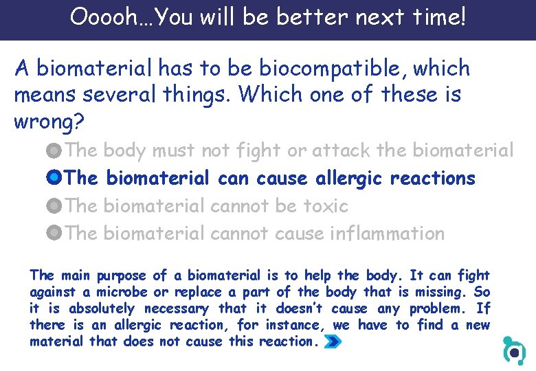 Ooooh…You will be better next time! A biomaterial has to be biocompatible, which means