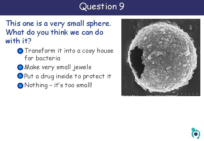 Question 9 This one is a very small sphere. What do you think we