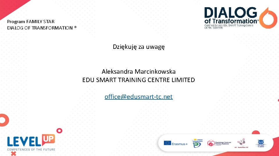 Program FAMILY STAR DIALOG OF TRANSFORMATION ® Dziękuję za uwagę Aleksandra Marcinkowska EDU SMART