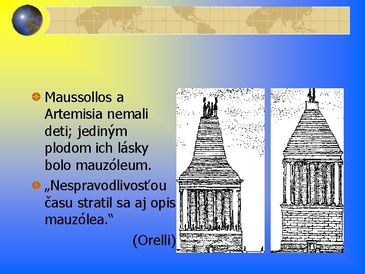 Maussollos a Artemisia nemali deti; jediným plodom ich lásky bolo mauzóleum. „Nespravodlivosťou času stratil Maussollos a Artemisia nemali deti; jediným plodom ich lásky bolo mauzóleum. „Nespravodlivosťou času stratil