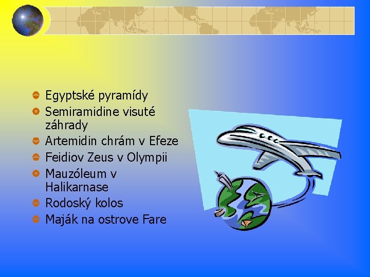 Egyptské pyramídy Semiramidine visuté záhrady Artemidin chrám v Efeze Feidiov Zeus v Olympii Mauzóleum Egyptské pyramídy Semiramidine visuté záhrady Artemidin chrám v Efeze Feidiov Zeus v Olympii Mauzóleum