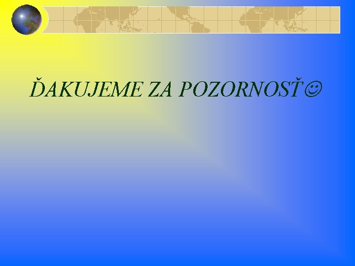 ĎAKUJEME ZA POZORNOSŤ ĎAKUJEME ZA POZORNOSŤ