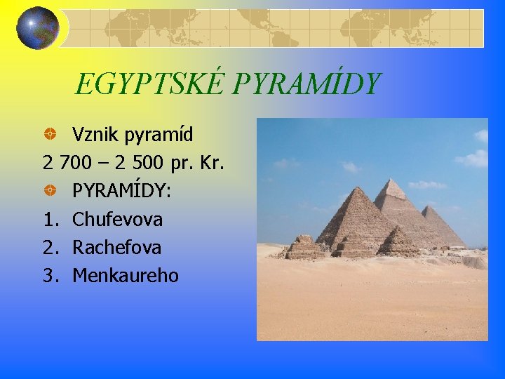EGYPTSKÉ PYRAMÍDY Vznik pyramíd 2 700 – 2 500 pr. Kr. PYRAMÍDY: 1. Chufevova EGYPTSKÉ PYRAMÍDY Vznik pyramíd 2 700 – 2 500 pr. Kr. PYRAMÍDY: 1. Chufevova