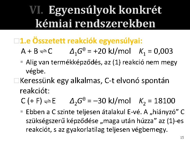 VI. Egyensúlyok konkrét kémiai rendszerekben � 1. e Összetett reakciók egyensúlyai: A+B C Δ