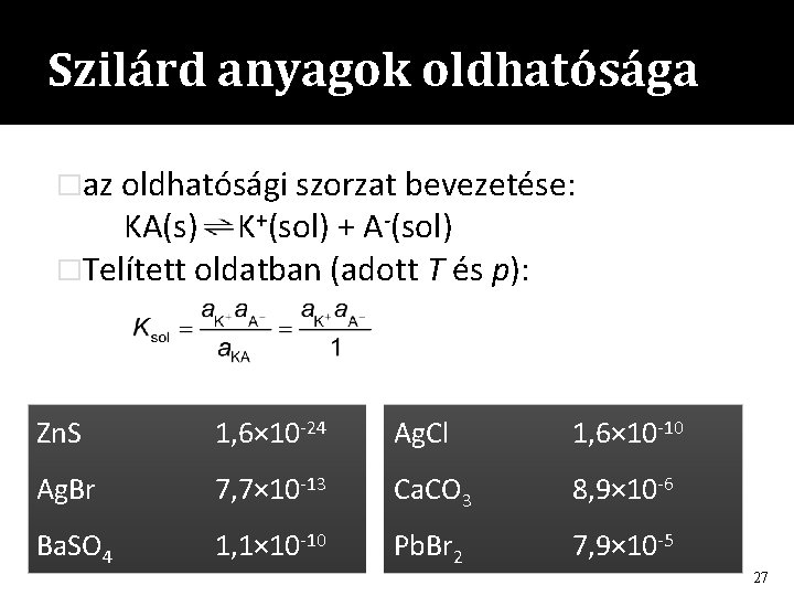 Szilárd anyagok oldhatósága �az oldhatósági szorzat bevezetése: KA(s) K+(sol) + A-(sol) �Telített oldatban (adott