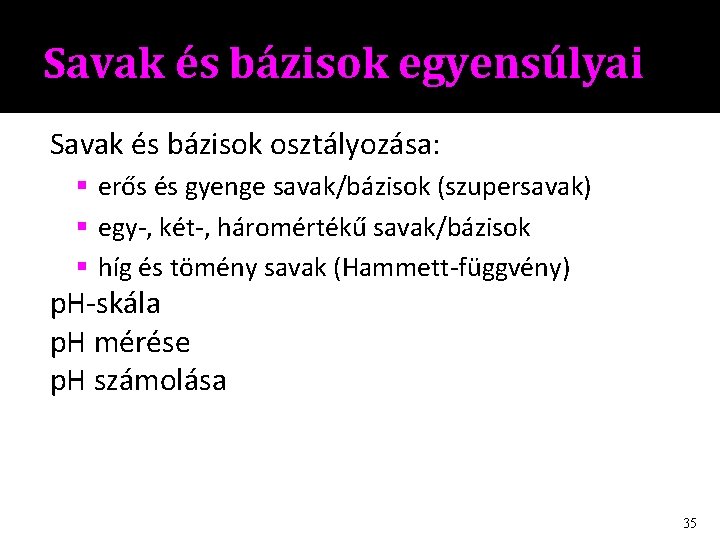 Savak és bázisok egyensúlyai Savak és bázisok osztályozása: erős és gyenge savak/bázisok (szupersavak) egy-,