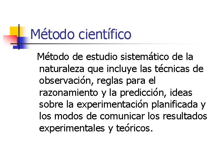 Método científico Método de estudio sistemático de la naturaleza que incluye las técnicas de