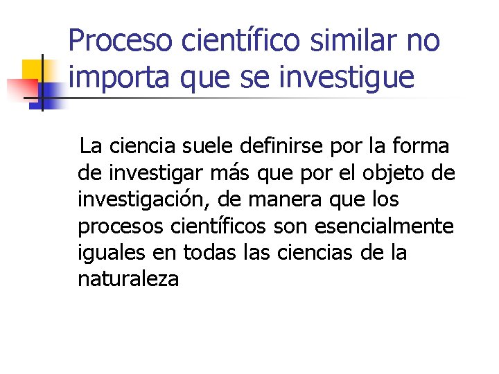 Proceso científico similar no importa que se investigue La ciencia suele definirse por la