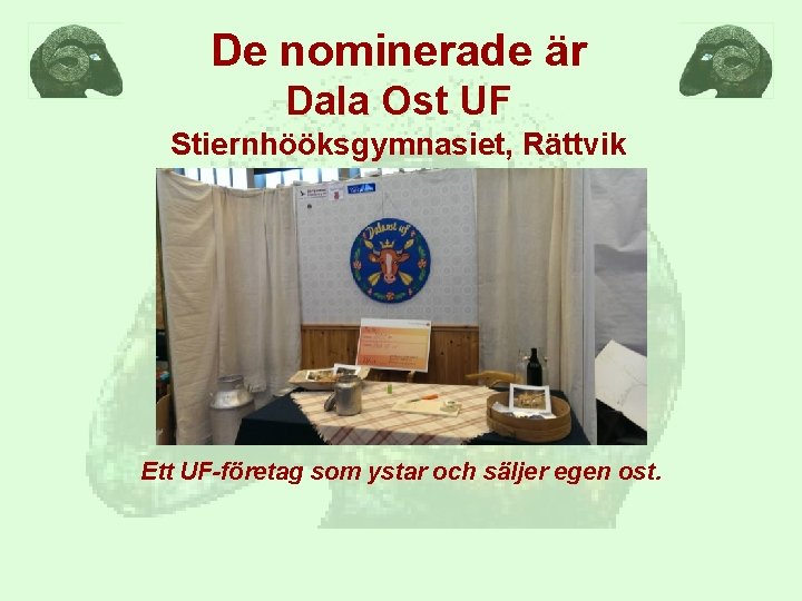 De nominerade är Dala Ost UF Stiernhööksgymnasiet, Rättvik Ett UF-företag som ystar och säljer