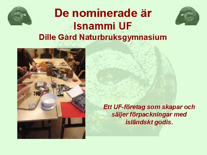 De nominerade är Isnammi UF Dille Gård Naturbruksgymnasium Ett UF-företag som skapar och säljer