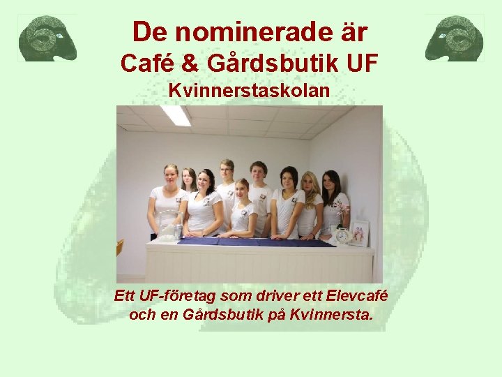 De nominerade är Café & Gårdsbutik UF Kvinnerstaskolan Ett UF-företag som driver ett Elevcafé