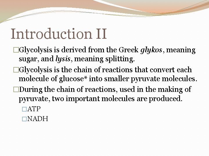 Introduction II �Glycolysis is derived from the Greek glykos, meaning sugar, and lysis, meaning