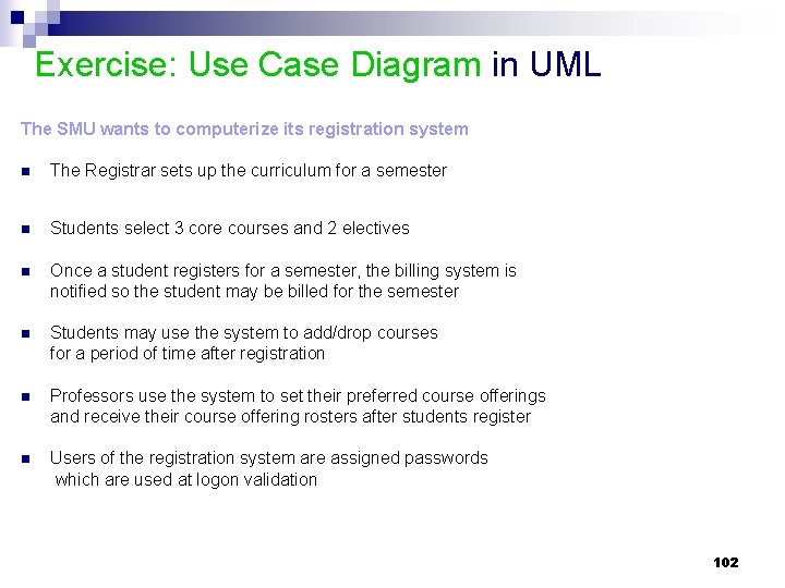 Exercise: Use Case Diagram in UML The SMU wants to computerize its registration system Exercise: Use Case Diagram in UML The SMU wants to computerize its registration system