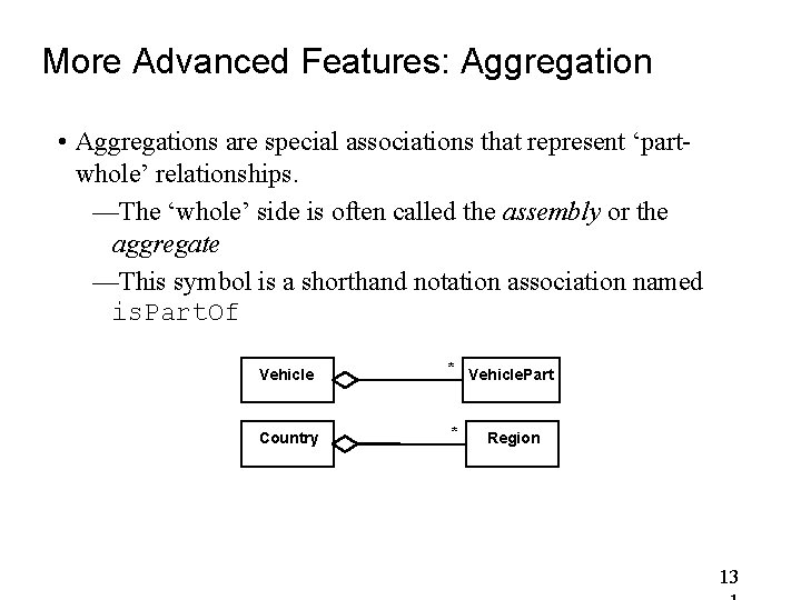 More Advanced Features: Aggregation • Aggregations are special associations that represent ‘partwhole’ relationships. —The More Advanced Features: Aggregation • Aggregations are special associations that represent ‘partwhole’ relationships. —The