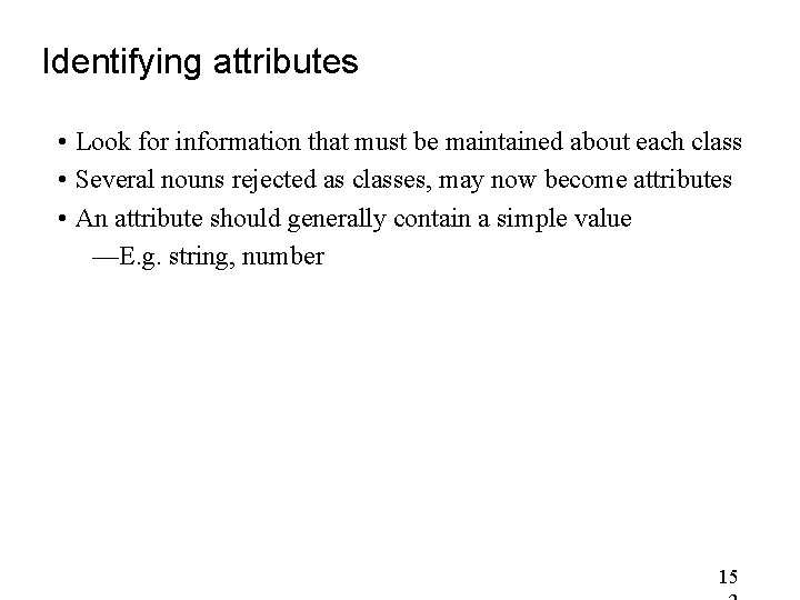 Identifying attributes • Look for information that must be maintained about each class • Identifying attributes • Look for information that must be maintained about each class •