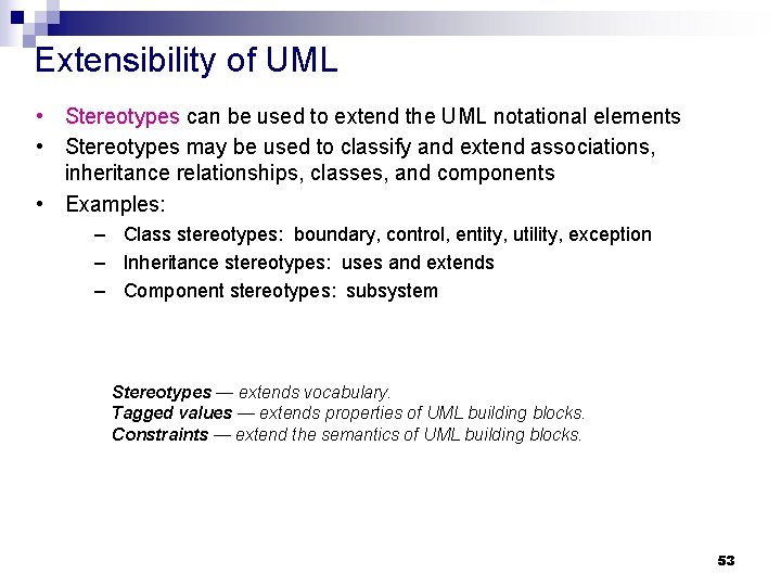Extensibility of UML • Stereotypes can be used to extend the UML notational elements Extensibility of UML • Stereotypes can be used to extend the UML notational elements
