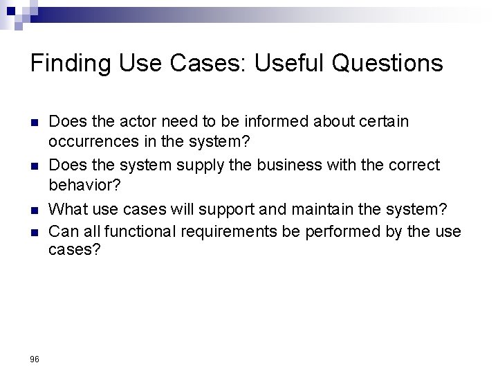 Finding Use Cases: Useful Questions n n 96 Does the actor need to be Finding Use Cases: Useful Questions n n 96 Does the actor need to be