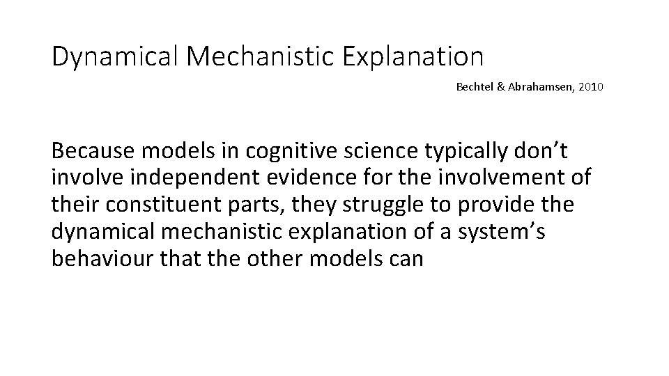 Dynamical Mechanistic Explanation Bechtel & Abrahamsen, 2010 Because models in cognitive science typically don’t