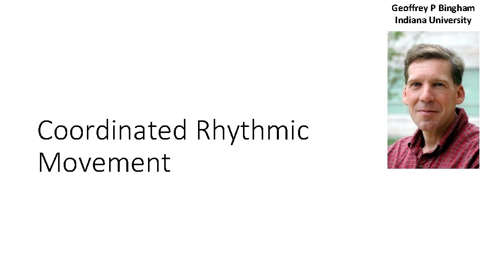 Geoffrey P Bingham Indiana University Coordinated Rhythmic Movement 