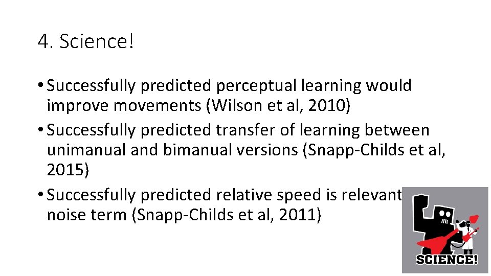 4. Science! • Successfully predicted perceptual learning would improve movements (Wilson et al, 2010)