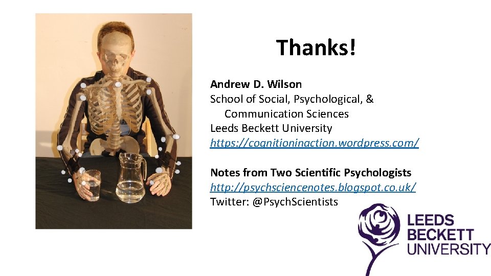 Thanks! Andrew D. Wilson School of Social, Psychological, & Communication Sciences Leeds Beckett University