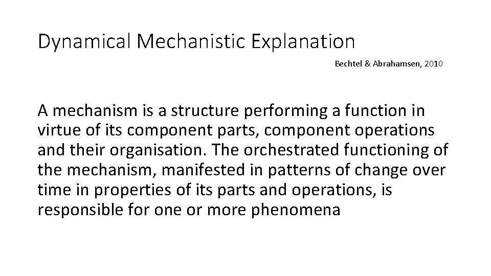 Dynamical Mechanistic Explanation Bechtel & Abrahamsen, 2010 A mechanism is a structure performing a