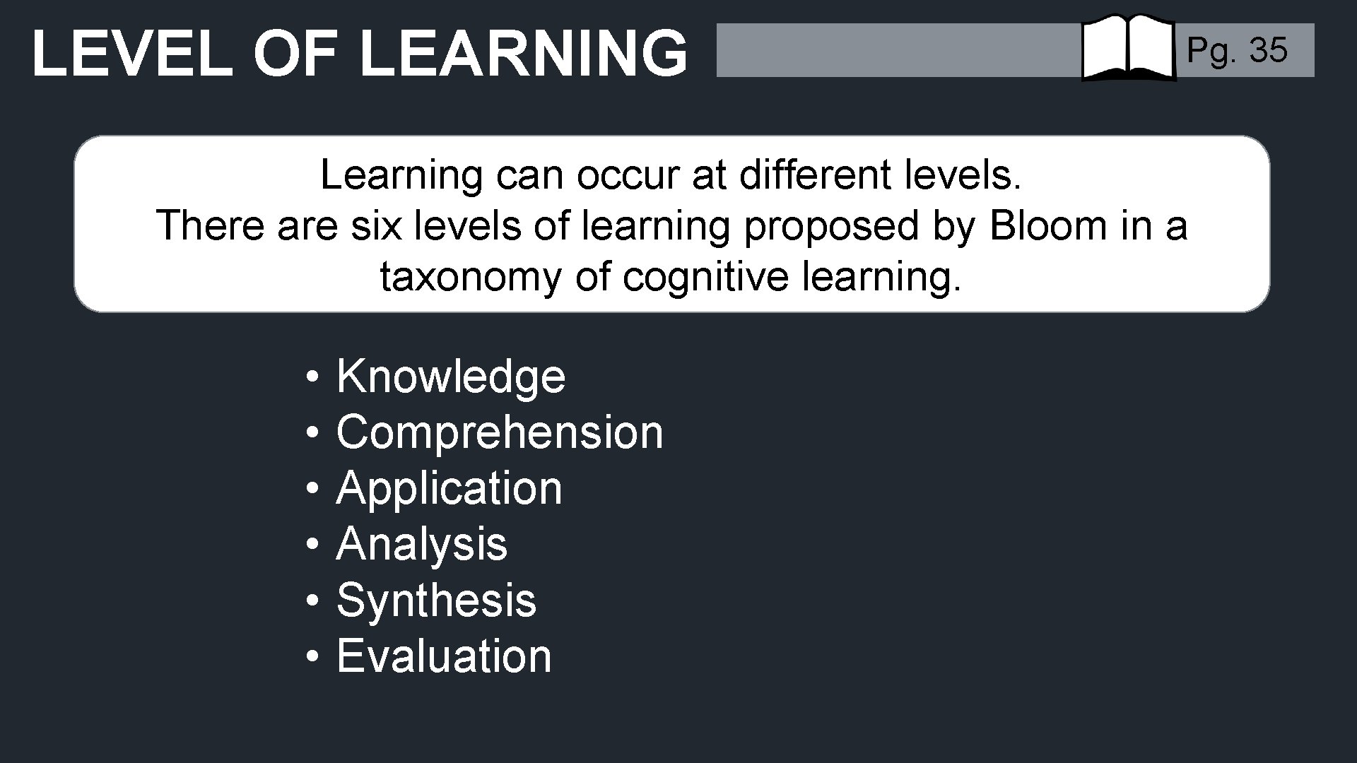 LEVEL OF LEARNING Pg. 35 Learning can occur at different levels. There are six