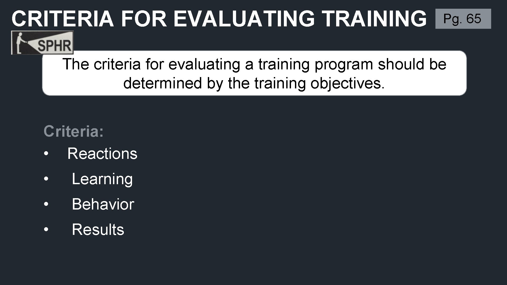 CRITERIA FOR EVALUATING TRAINING Pg. 65 The criteria for evaluating a training program should