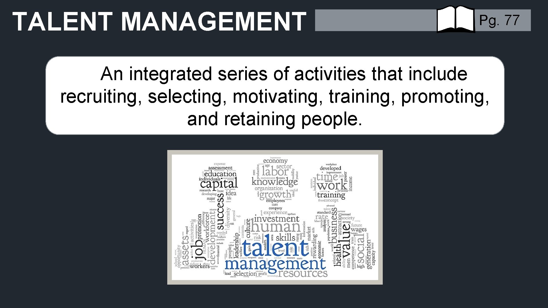 TALENT MANAGEMENT Pg. 77 An integrated series of activities that include recruiting, selecting, motivating,