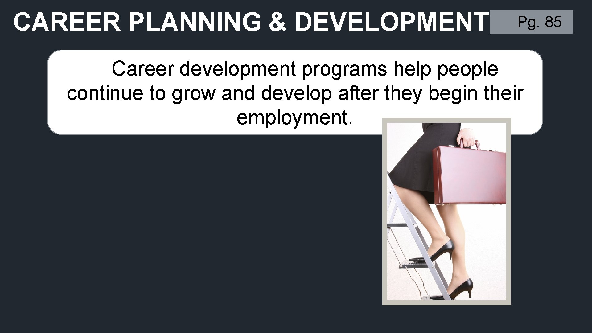 CAREER PLANNING & DEVELOPMENT Pg. 85 Career development programs help people continue to grow