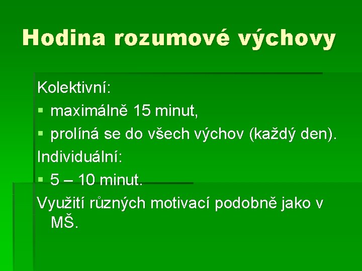 Hodina rozumové výchovy Kolektivní: § maximálně 15 minut, § prolíná se do všech výchov