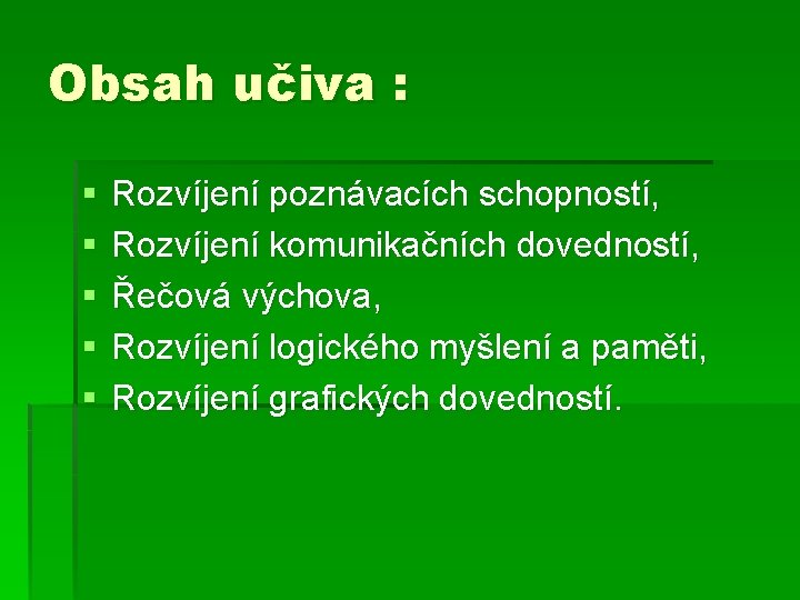 Obsah učiva : § § § Rozvíjení poznávacích schopností, Rozvíjení komunikačních dovedností, Řečová výchova,