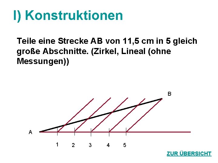 I) Konstruktionen Teile eine Strecke AB von 11, 5 cm in 5 gleich große