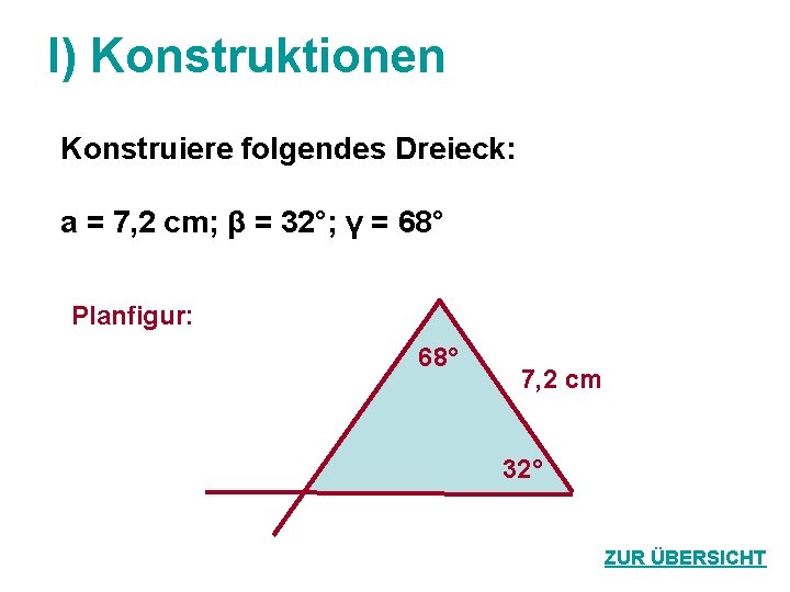 I) Konstruktionen Konstruiere folgendes Dreieck: a = 7, 2 cm; β = 32°; γ