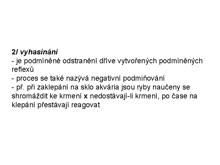 2/ vyhasínání - je podmíněné odstranění dříve vytvořených podmíněných reflexů - proces se také