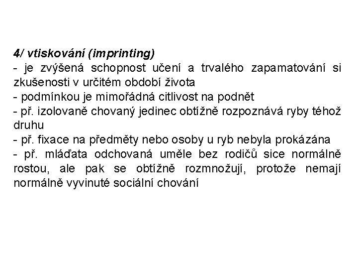 4/ vtiskování (imprinting) - je zvýšená schopnost učení a trvalého zapamatování si zkušenosti v