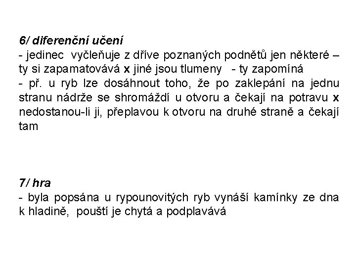 6/ diferenční učení - jedinec vyčleňuje z dříve poznaných podnětů jen některé – ty