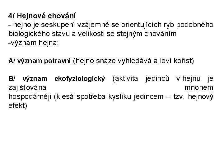 4/ Hejnové chování - hejno je seskupení vzájemně se orientujících ryb podobného biologického stavu