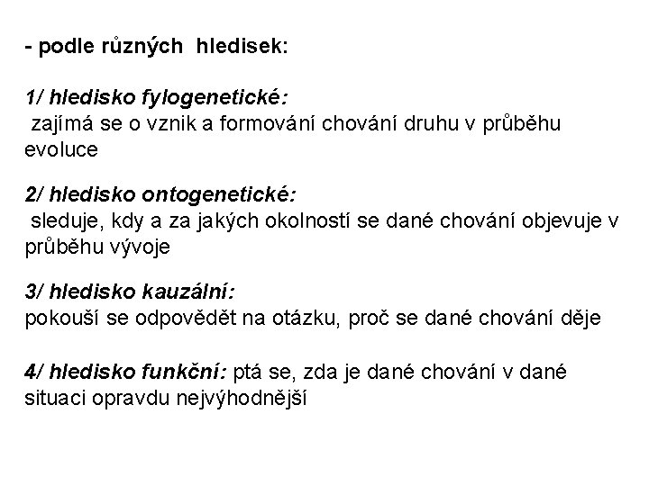 - podle různých hledisek: 1/ hledisko fylogenetické: zajímá se o vznik a formování chování